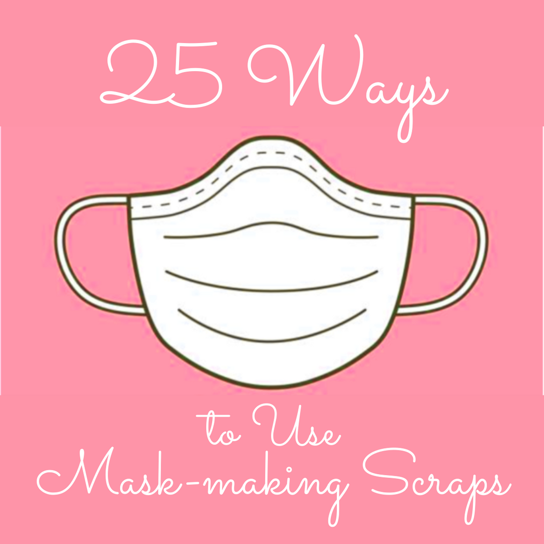 25 Ways to Use Mask-making Scraps