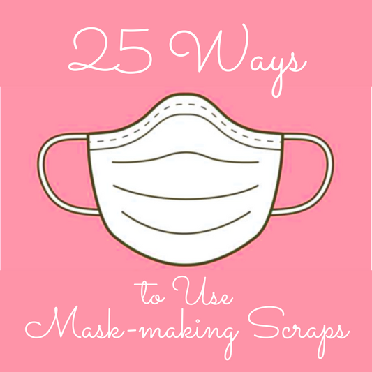 25 Ways to Use Mask-making Scraps
