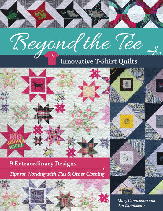 Beyond the Tee - Innovative T-Shirt Quilts - by Mary Cannizzaro and Jen Cannizzaro