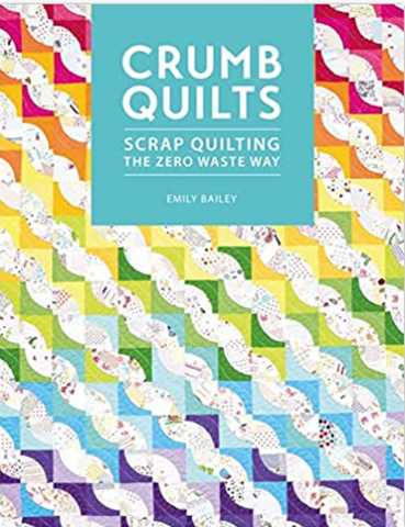 Crumb Quilts: Scrap Quilting the Zero Waste Way by Emily Bailey