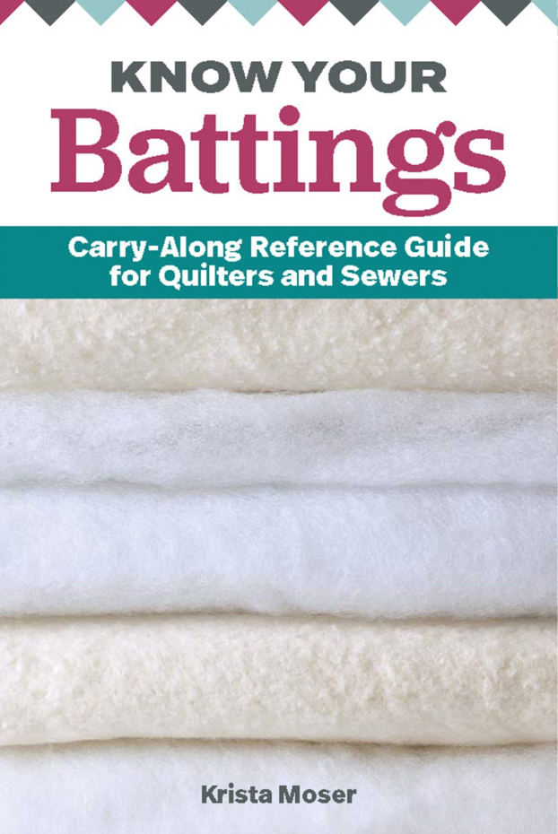 Know Your Battings: Carry-Along Reference Guide for Quilters and Sewers by Krista Moser