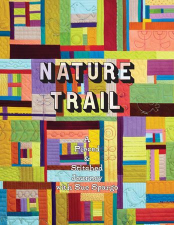Nature Trail - A Pieced & Stitched Journey by Sue Spargo